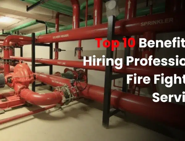 Top 10 Benefits of Hiring Professional Firefighting Services